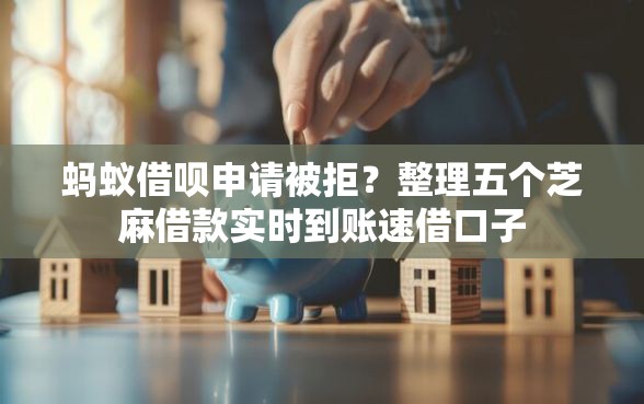 蚂蚁借呗申请被拒？整理五个芝麻借款实时到账速借口子