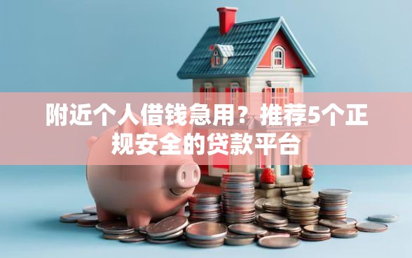 附近个人借钱急用？推荐5个正规安全的贷款平台