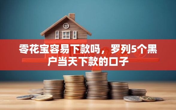 零花宝容易下款吗，罗列5个黑户当天下款的口子