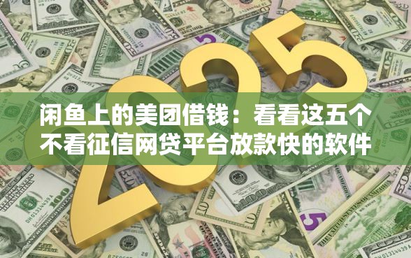 闲鱼上的美团借钱：看看这五个不看征信网贷平台放款快的软件