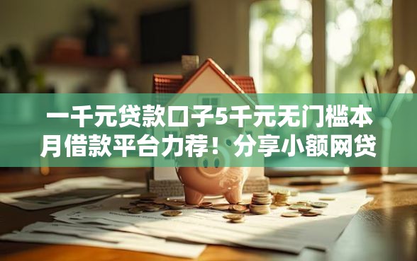 一千元贷款口子5千元无门槛本月借款平台力荐！分享小额网贷口子5千元无门槛借款