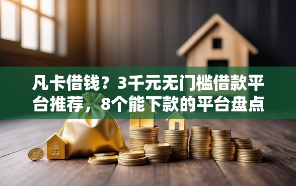 凡卡借钱？3千元无门槛借款平台推荐，8个能下款的平台盘点