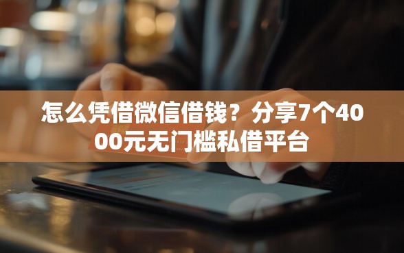 怎么凭借微信借钱?分享7个4000元无门槛私借平台 怎么凭借微信借钱?分享7个4000元无门槛私借平台