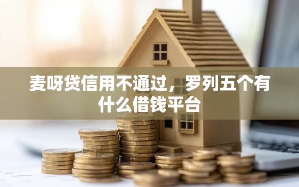 麦呀贷信用不通过，罗列五个有什么借钱平台