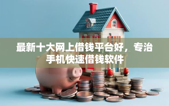 最新十大网上借钱平台好，专治手机快速借钱软件