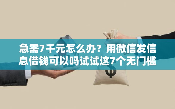 急需7千元怎么办？用微信发信息借钱可以吗试试这7个无门槛平台