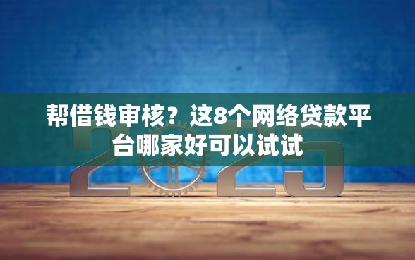 帮借钱审核？这8个网络贷款平台哪家好可以试试