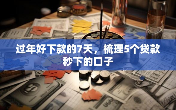 过年好下款的7天，梳理5个贷款秒下的口子