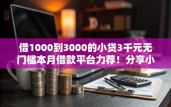 借1000到3000的小贷3千元无门槛本月借款平台力荐！分享小额网贷口子3千元无门槛借款
