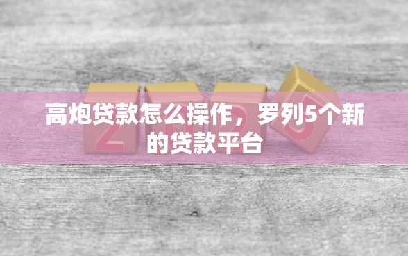 高炮贷款怎么操作，罗列5个新的贷款平台