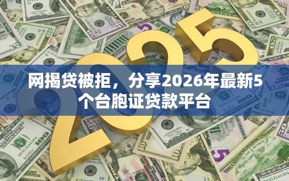 网揭贷被拒，分享2026年最新5个台胞证贷款平台