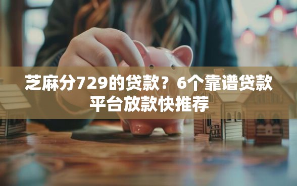 芝麻分729的贷款？6个靠谱贷款平台放款快推荐