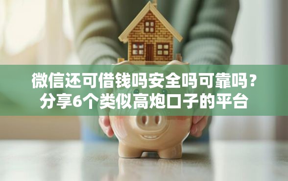 微信还可借钱吗安全吗可靠吗？分享6个类似高炮口子的平台