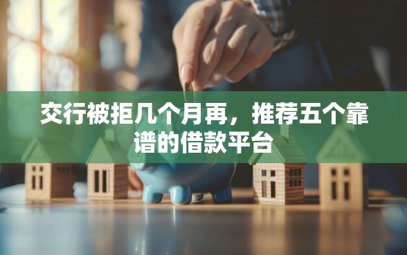 交行被拒几个月再，推荐五个靠谱的借款平台