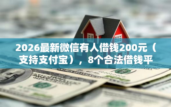2026最新微信有人借钱200元（支持支付宝），8个合法借钱平台无私分享