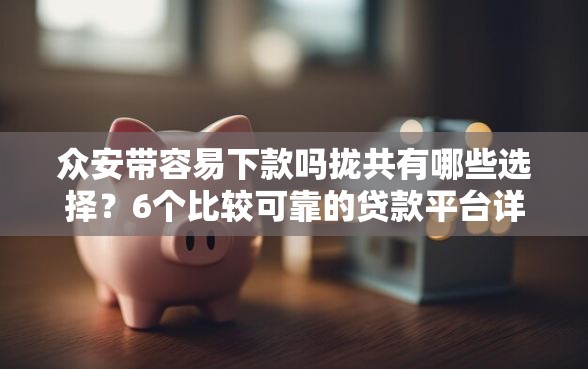 众安带容易下款吗拢共有哪些选择?6个比较可靠的贷款平台详解 众安带容易下款吗拢共有哪些选择?6个比较可靠的贷款平台详解