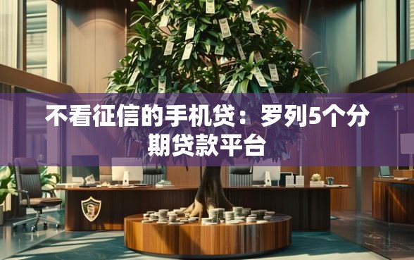 不看征信的手机贷：罗列5个分期贷款平台