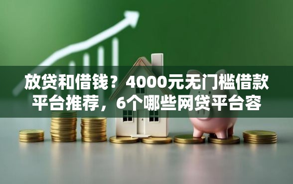 放贷和借钱?4000元无门槛借款平台推荐,6个哪些网贷平台容易贷款盘点 放贷和借钱?4000元无门槛借款平台推荐,6个哪些网贷平台容易贷款盘点