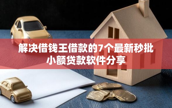 解决借钱王借款的7个最新秒批小额贷款软件分享