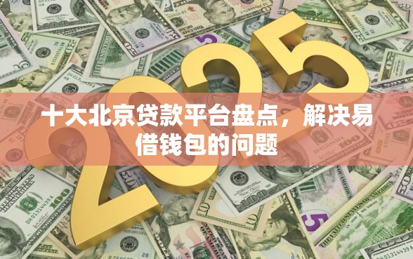 十大北京贷款平台盘点，解决易借钱包的问题