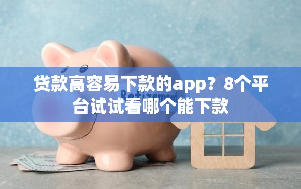 贷款高容易下款的app？8个平台试试看哪个能下款