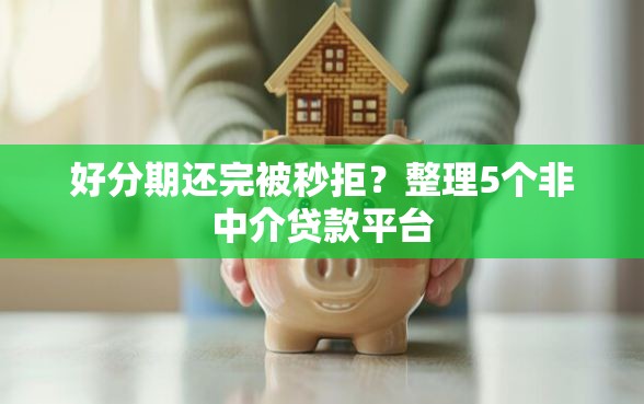 好分期还完被秒拒？整理5个非中介贷款平台