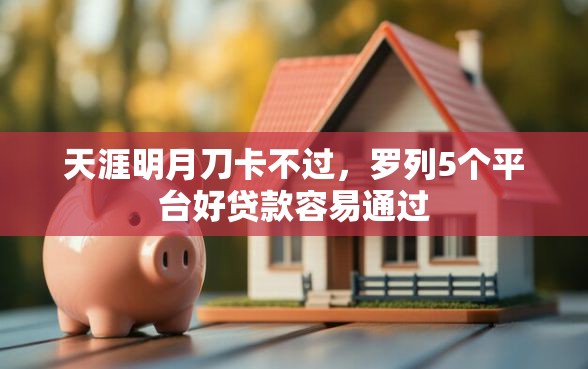 天涯明月刀卡不过，罗列5个平台好贷款容易通过