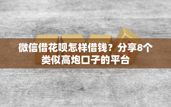 微信借花呗怎样借钱？分享8个类似高炮口子的平台