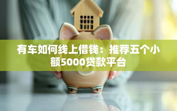 有车如何线上借钱：推荐五个小额5000贷款平台