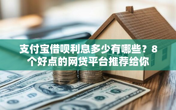 支付宝借呗利息多少有哪些？8个好点的网贷平台推荐给你