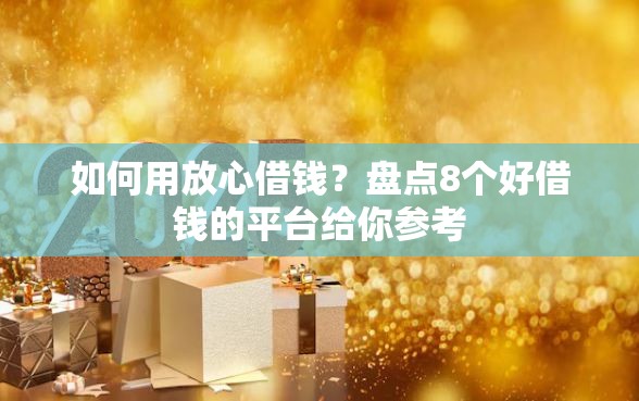 如何用放心借钱？盘点8个好借钱的平台给你参考