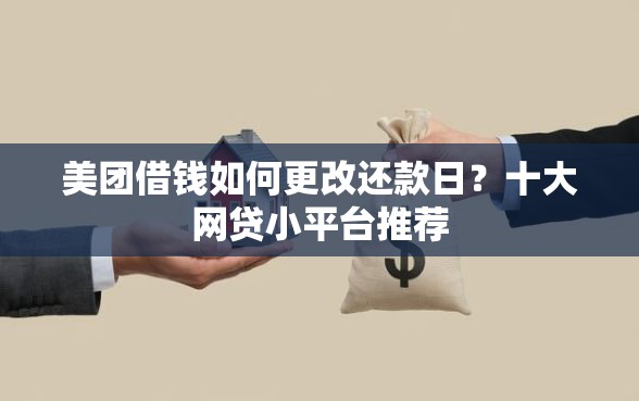 美团借钱如何更改还款日？十大网贷小平台推荐