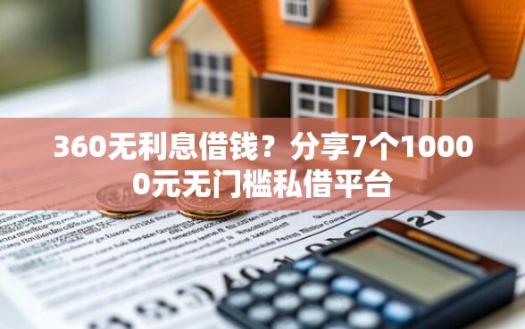 360无利息借钱?分享7个10000元无门槛私借平台 360无利息借钱?分享7个10000元无门槛私借平台