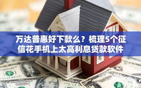 万达普惠好下款么？梳理5个征信花手机上太高利息贷款软件