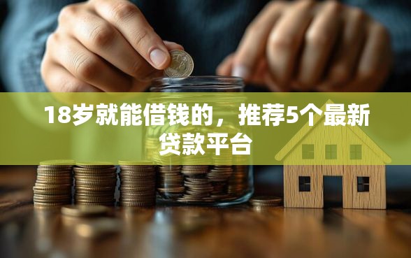 18岁就能借钱的，推荐5个最新贷款平台