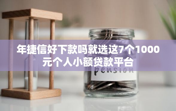 年捷信好下款吗就选这7个1000元个人小额贷款平台