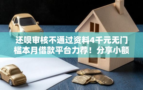 还呗审核不通过资料4千元无门槛本月借款平台力荐！分享小额网贷口子4千元无门槛借款