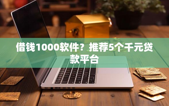 借钱1000软件？推荐5个千元贷款平台