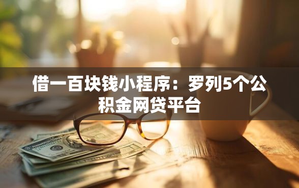 借一百块钱小程序：罗列5个公积金网贷平台