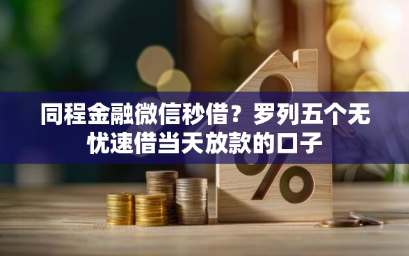 同程金融微信秒借？罗列五个无忧速借当天放款的口子