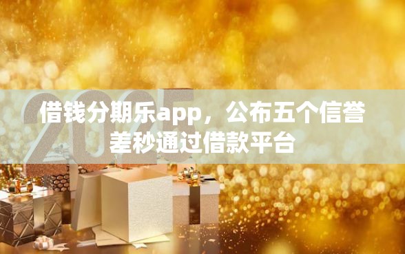借钱分期乐app，公布五个信誉差秒通过借款平台
