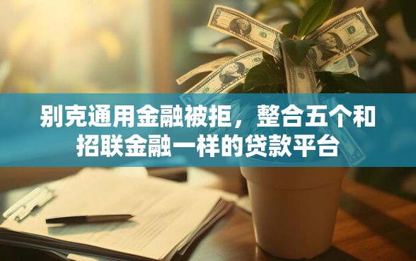 别克通用金融被拒,整合五个和招联金融一样的贷款平台 别克通用金融被拒,整合五个和招联金融一样的贷款平台