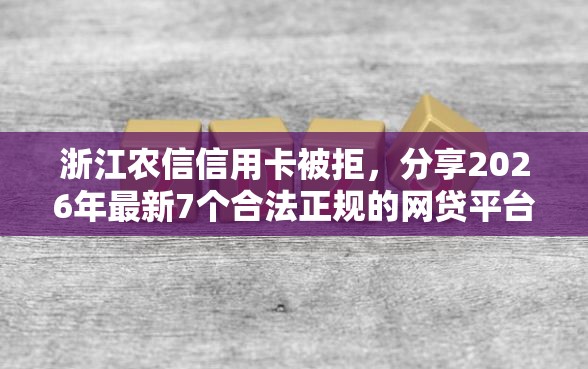 浙江农信信用卡被拒，分享2026年最新7个合法正规的网贷平台