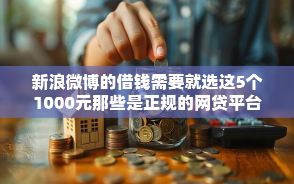 新浪微博的借钱需要就选这5个1000元那些是正规的网贷平台