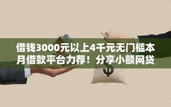 借钱3000元以上4千元无门槛本月借款平台力荐！分享小额网贷口子4千元无门槛借款