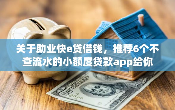 关于助业快e贷借钱，推荐6个不查流水的小额度贷款app给你