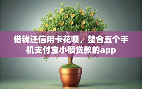 借钱还信用卡花呗，整合五个手机支付宝小额贷款的app