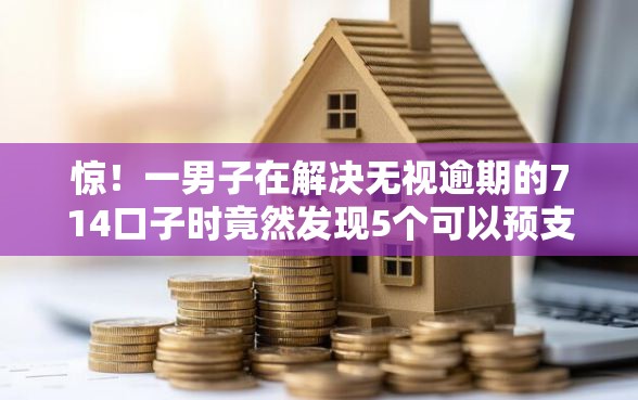 惊！一男子在解决无视逾期的714口子时竟然发现5个可以预支500元的平台，事后分享了出来