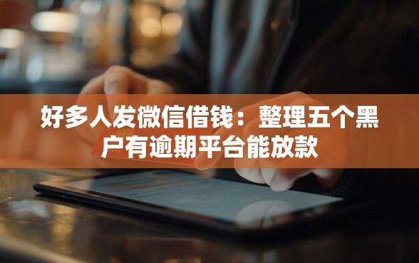 好多人发微信借钱：整理五个黑户有逾期平台能放款