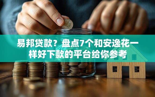 易邦贷款?盘点7个和安逸花一样好下款的平台给你参考 易邦贷款?盘点7个和安逸花一样好下款的平台给你参考